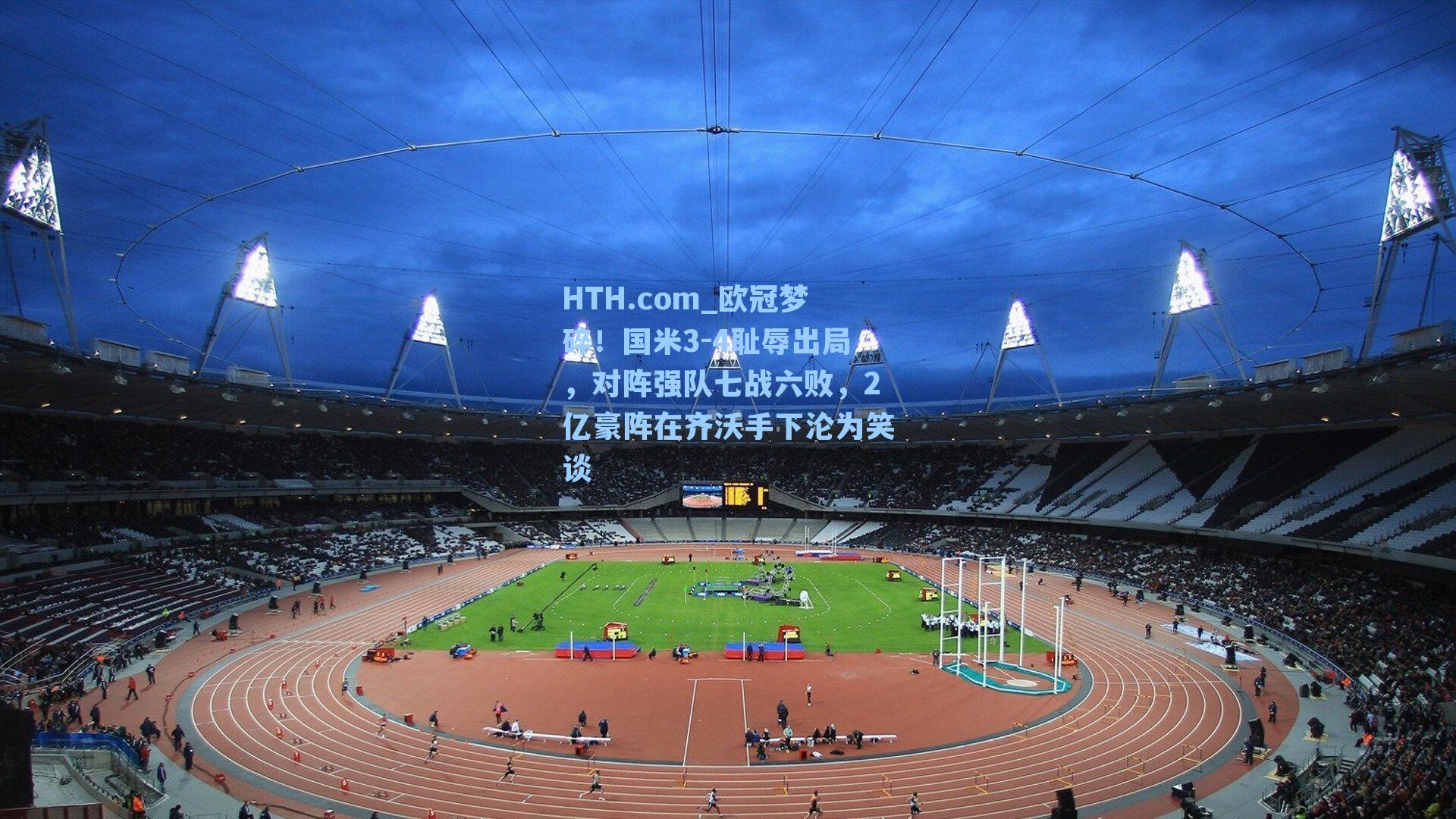 HTH.com_欧冠梦碎！国米3-4耻辱出局，对阵强队七战六败，2亿豪阵在齐沃手下沦为笑谈