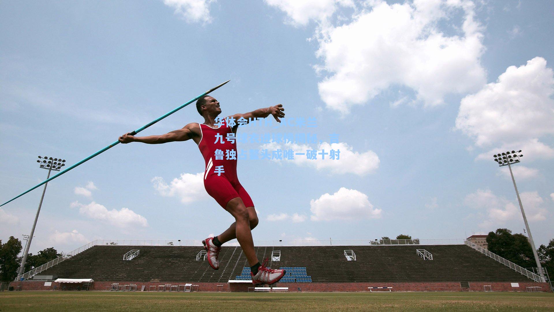 AC米兰九号球衣进球榜揭秘,吉鲁独占鳌头成唯一破十射手