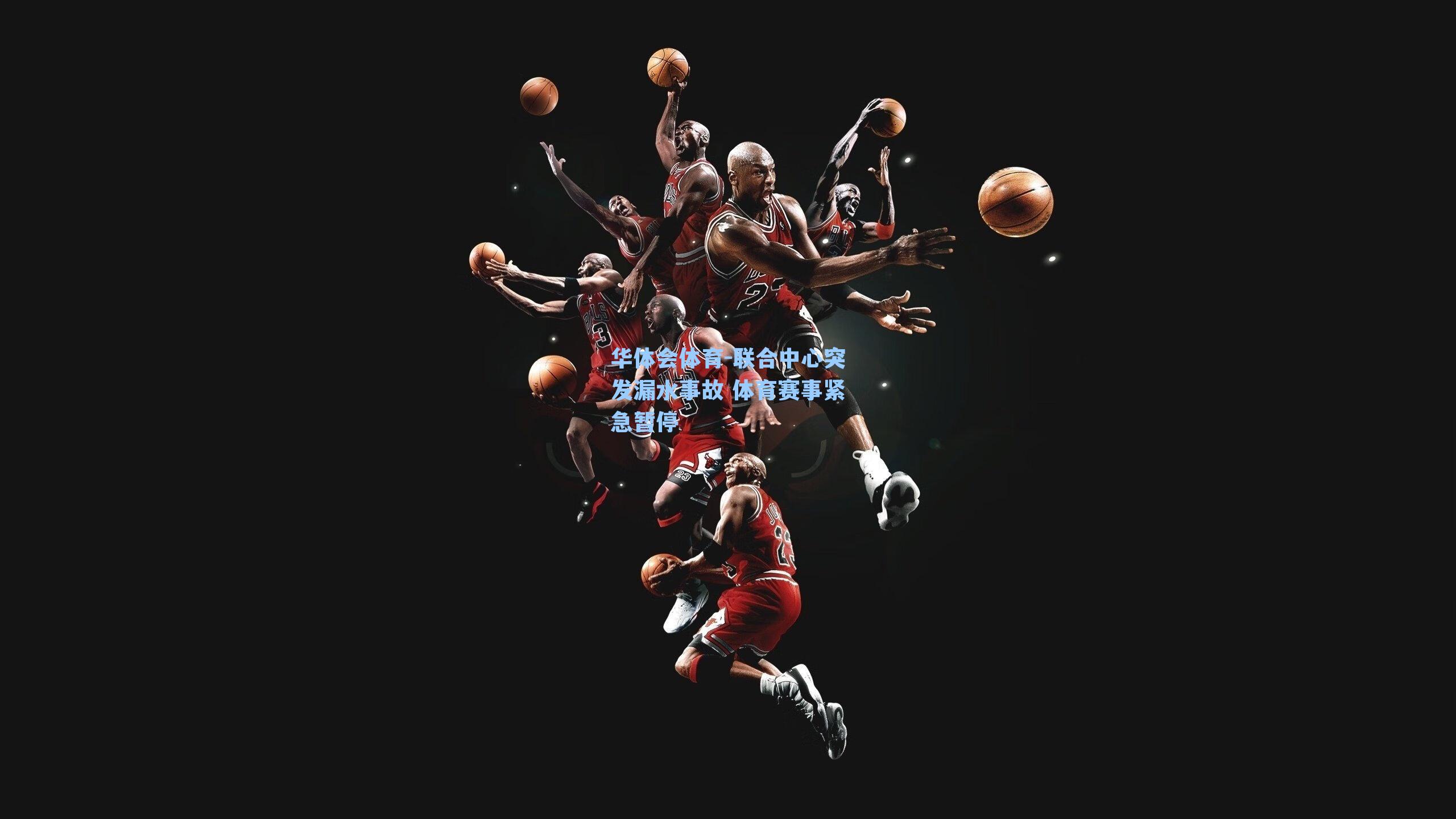 华体会体育-联合中心突发漏水事故 体育赛事紧急暂停