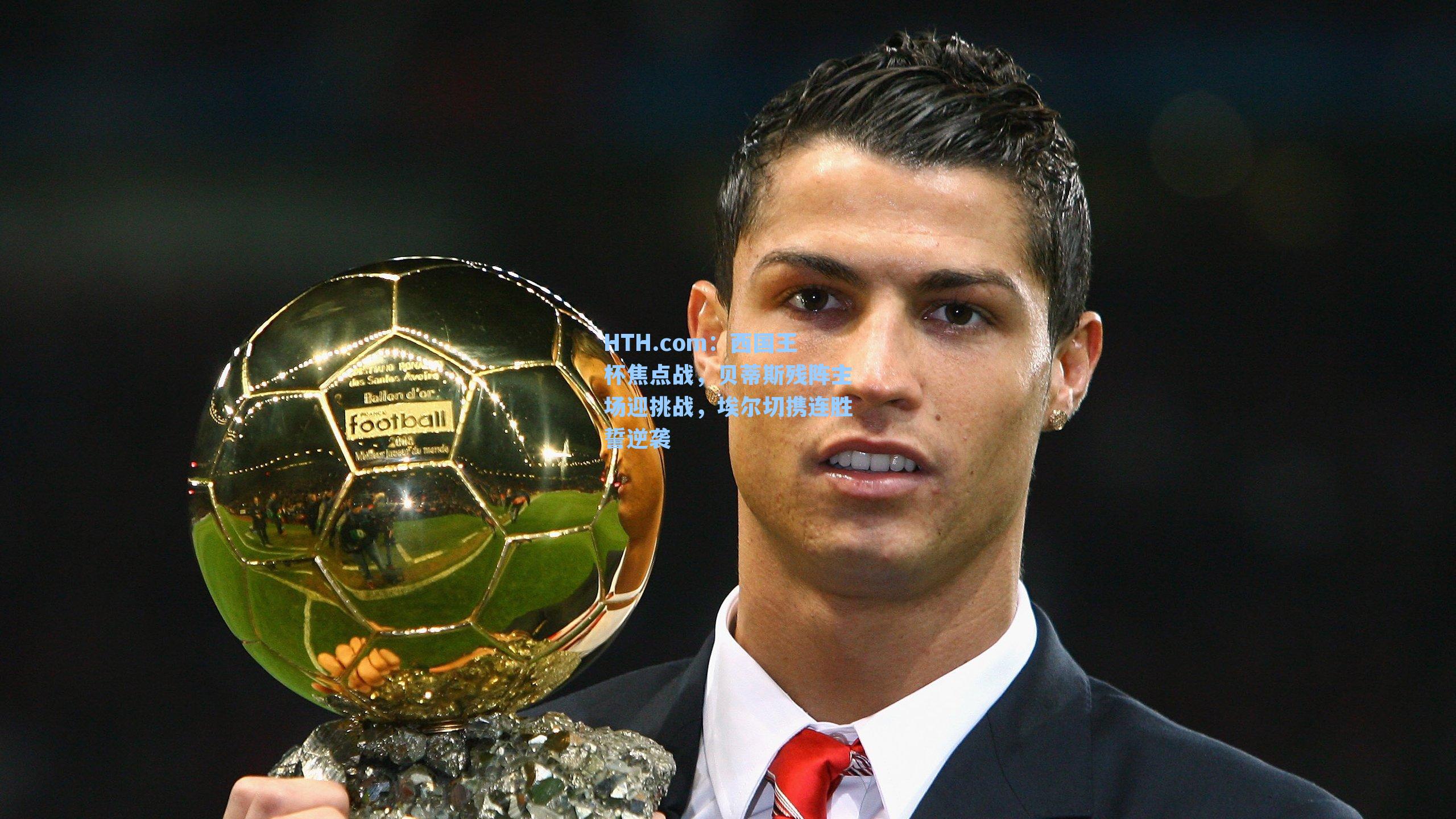 西国王杯焦点战，贝蒂斯残阵主场迎挑战，埃尔切携连胜誓逆袭