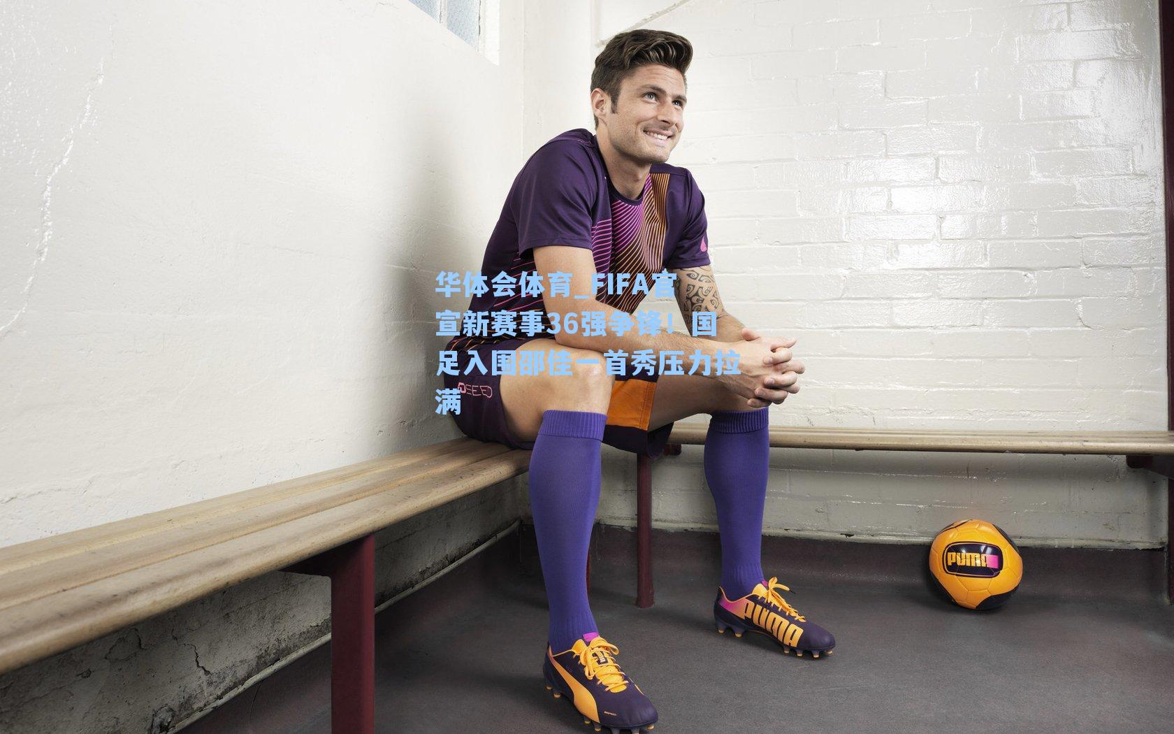 FIFA官宣新赛事36强争锋！国足入围邵佳一首秀压力拉满