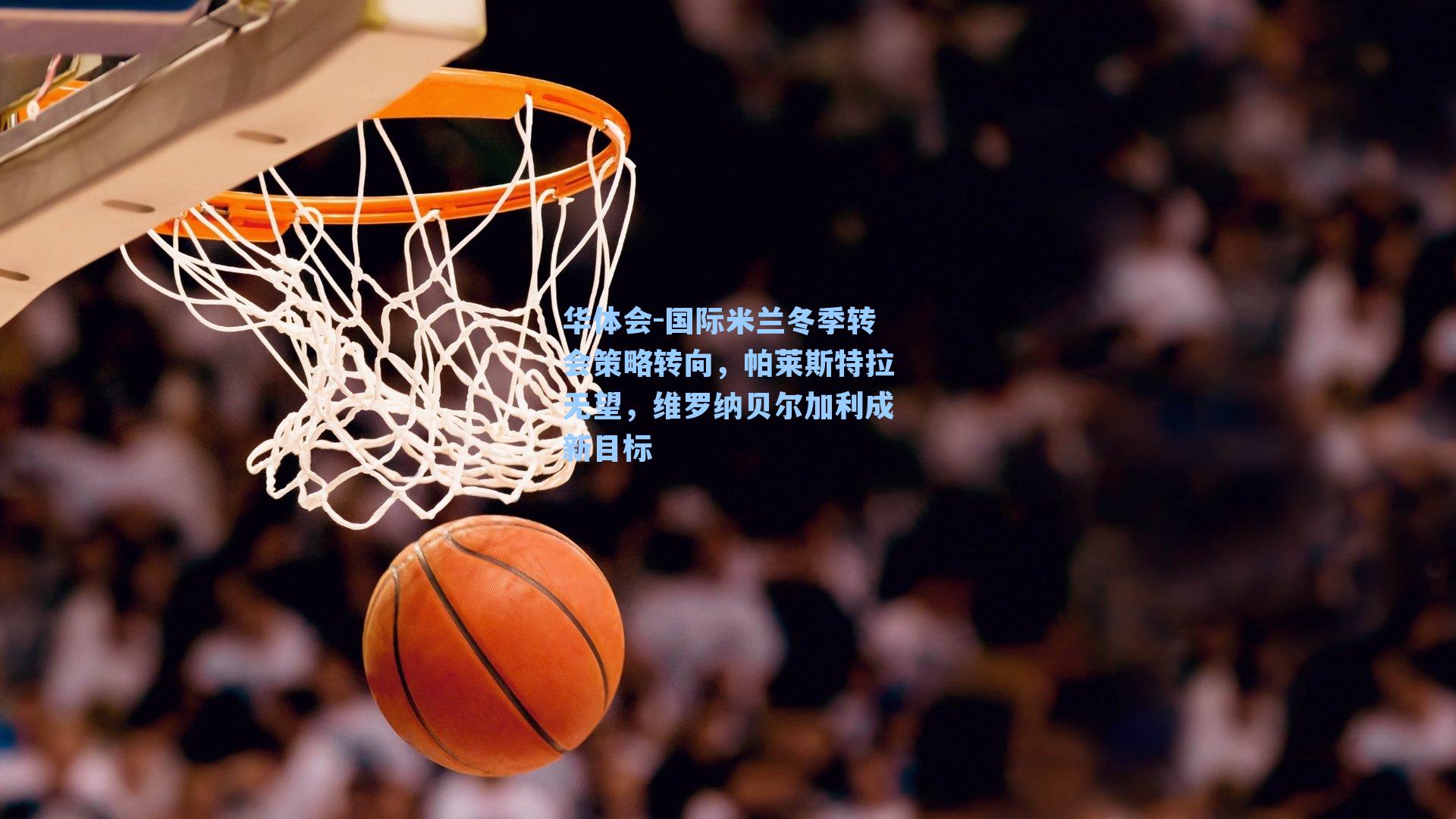 华体会-国际米兰冬季转会策略转向，帕莱斯特拉无望，维罗纳贝尔加利成新目标