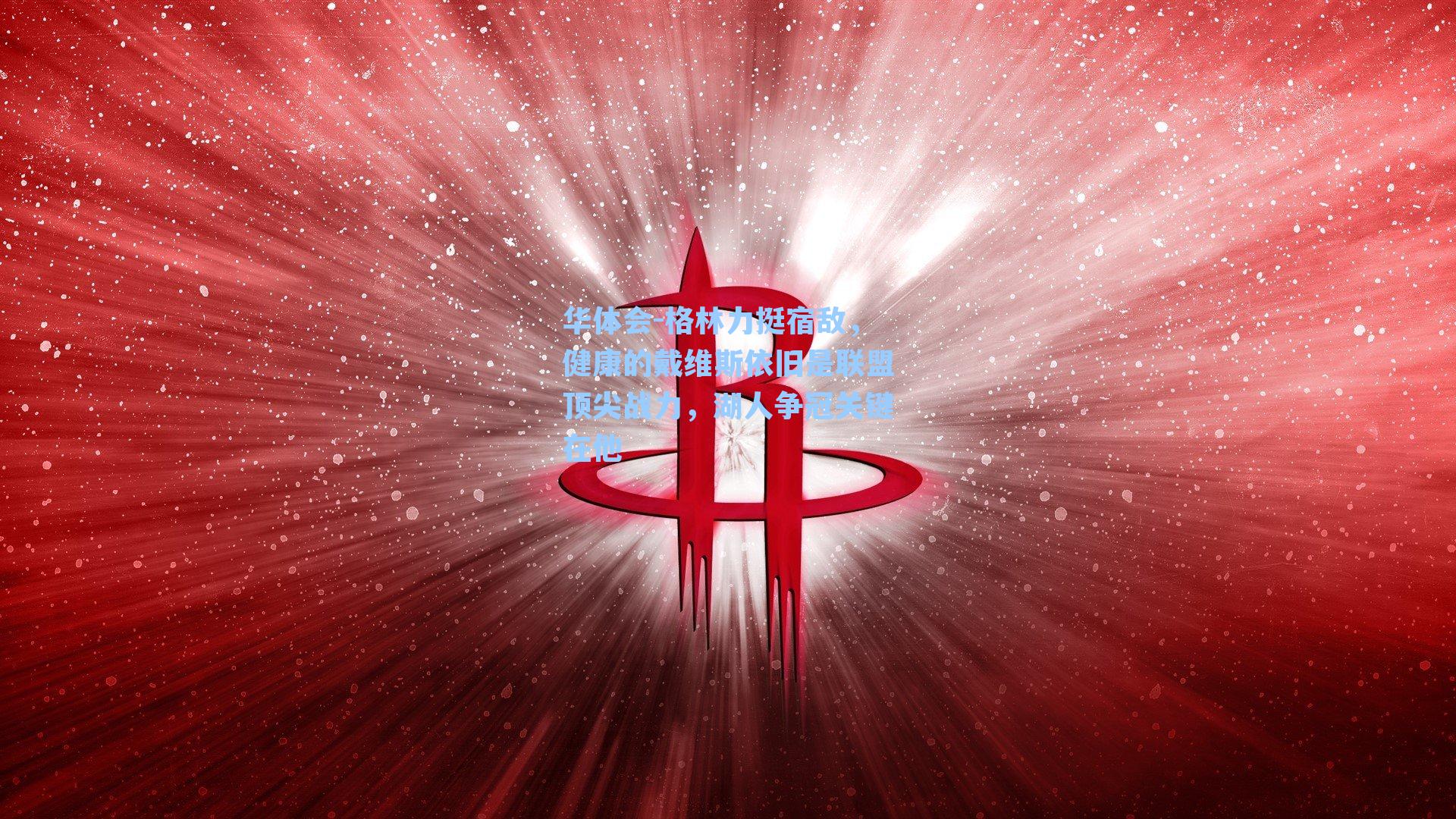 华体会-格林力挺宿敌，健康的戴维斯依旧是联盟顶尖战力，湖人争冠关键在他